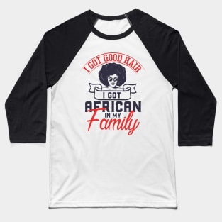 I got good hair I got African in my family Baseball T-Shirt